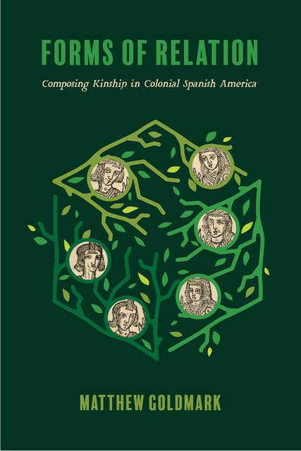 Forms of Relation: Composing Kinship in Colonial Spanish America