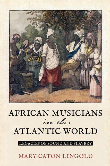 African Musicians in the Atlantic World: Legacies of Sound and Slavery