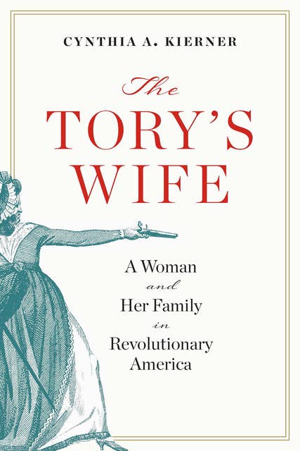 The Tory’s Wife: A Woman and Her Family in Revolutionary America