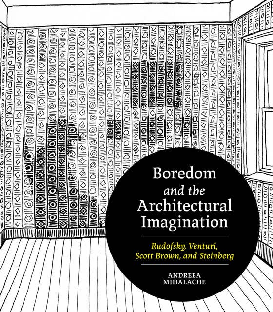 Boredom and the Architectural Imagination: Rudofsky, Venturi, Scott Brown, and Steinberg 
