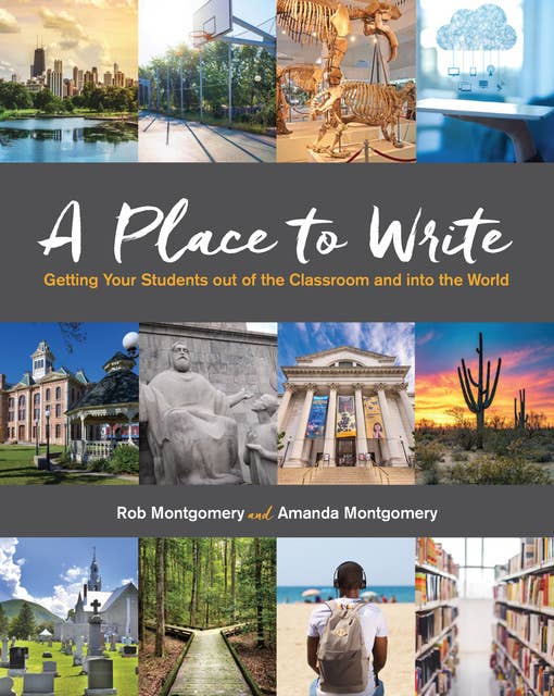 A Place to Write: Getting Your Students out of the Classroom and into the World