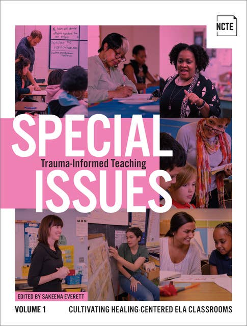Special Issues, Volume 1: Trauma-Informed Teaching: Cultivating Healing-Centered ELA Classrooms