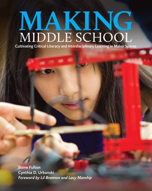 Making Middle School: Cultivating Critical Literacy and Interdisciplinary Learning in Maker Spaces