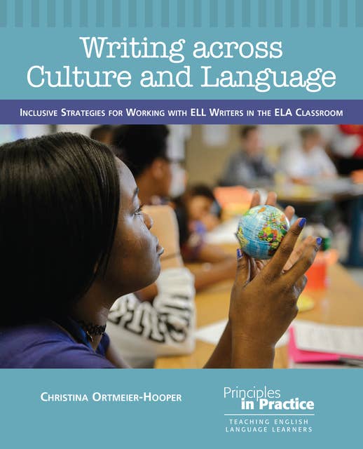 Writing across Culture and Language: Inclusive Strategies for Working with ELL Writers in the ELA Classroom