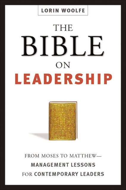 The Bible on Leadership: From Moses to Matthew—Management Lessons for Contemporary Leaders