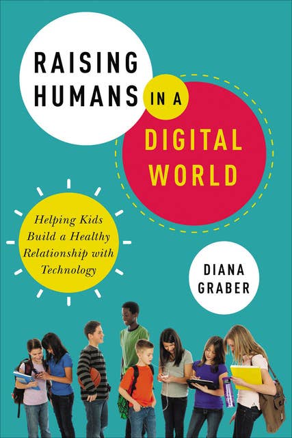Raising Humans in a Digital World: Helping Kids Build a Healthy Relationship with Technology