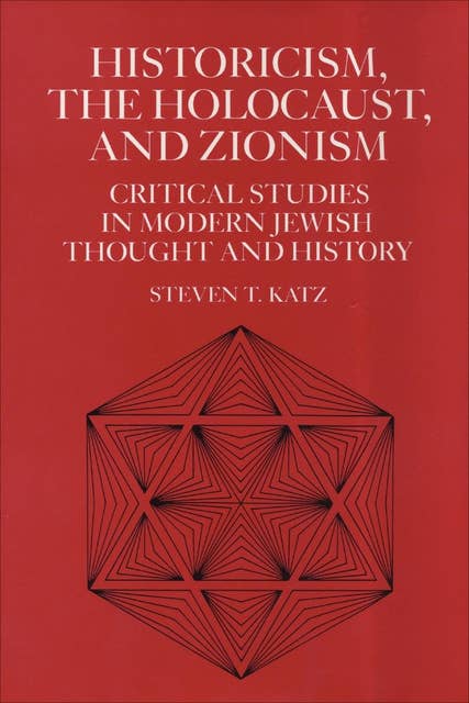 Historicism, the Holocaust, and Zionism: Critical Studies in  Modern Jewish History and Thought
