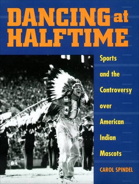 Dancing at Halftime: Sports and the Controversy over American Indian Mascots
