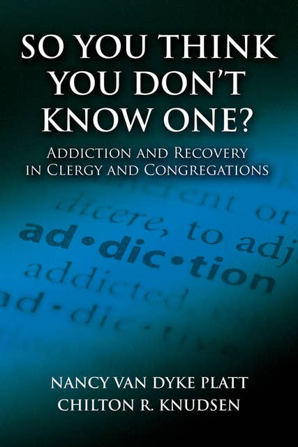 So You Think You Don't Know One?: Addiction and Recovery in Clergy and Congregations