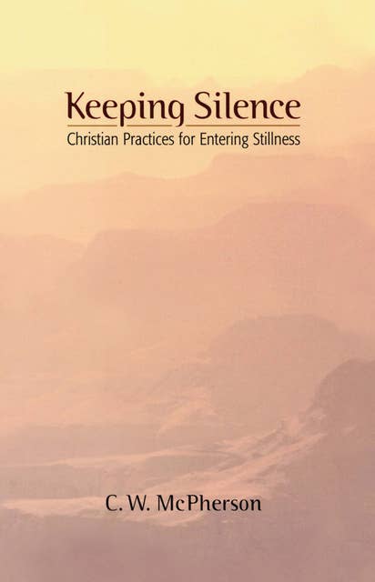 Keeping Silence: Christian Practices for Entering Stillness
