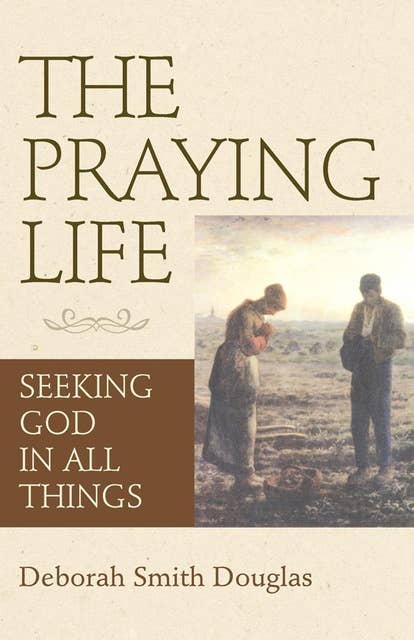 The Praying Life: Seeking God in All Things
