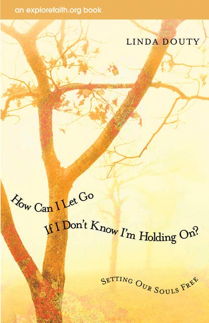 How Can I Let Go If I Don't Know I'm Holding On?: Setting Our Souls Free