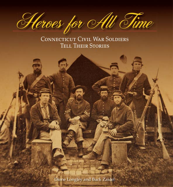 Heroes for All Time: Connecticut Civil War Soldiers Tell Their Stories