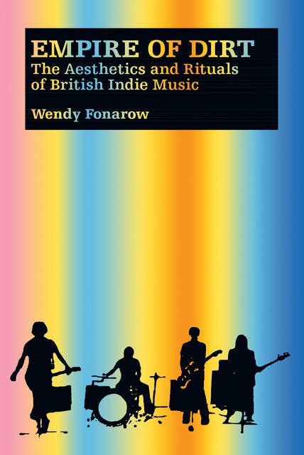 Empire of Dirt: The Aesthetics and Rituals of British Indie Music