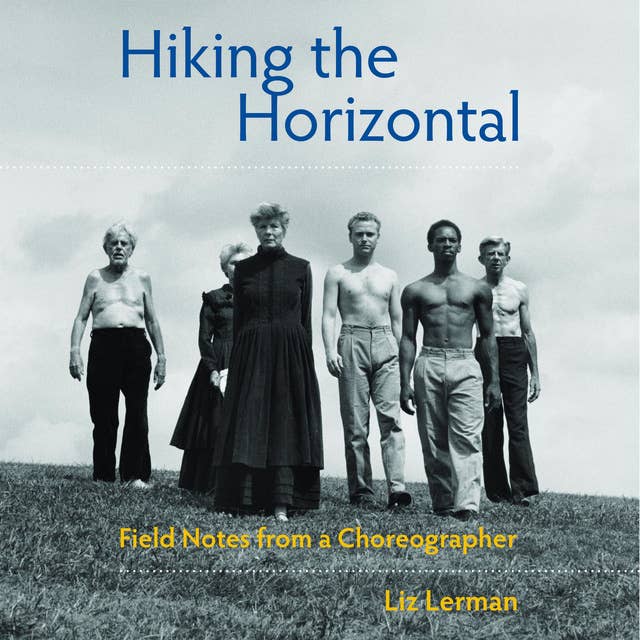 Hiking the Horizontal: Field Notes from a Choreographer