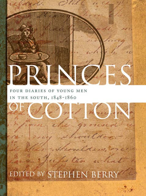 Princes of Cotton: Four Diaries of Young Men in the South, 1848-1860