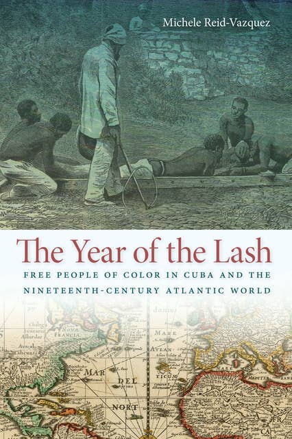 The Year of the Lash: Free People of Color in Cuba and the Nineteenth-Century Atlantic World