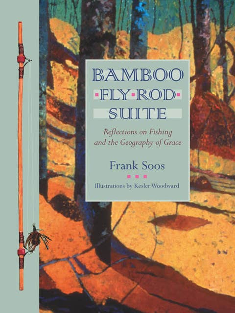 Bamboo Fly Rod Suite: Reflections on Fishing and the Geography of Grace