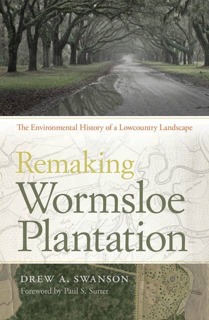 Remaking Wormsloe Plantation: The Environmental History of a Lowcountry Landscape