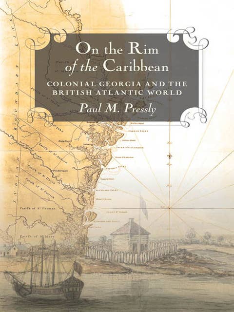 On the Rim of the Caribbean: Colonial Georgia and the British Atlantic World