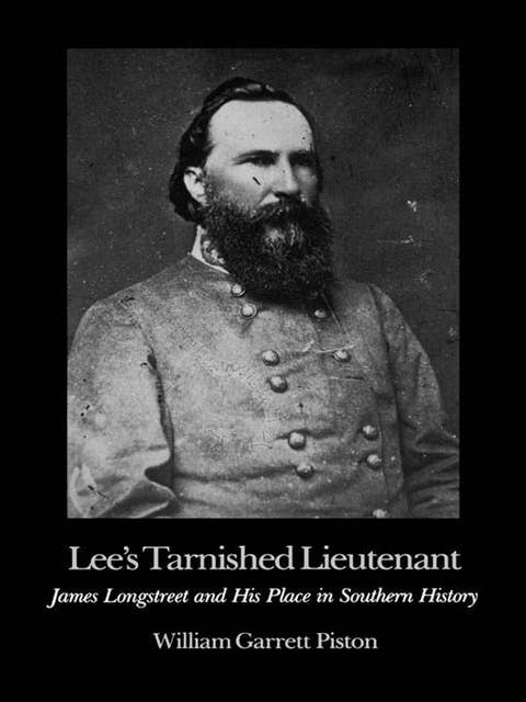 Lee's Tarnished Lieutenant: James Longstreet and His Place in Southern History