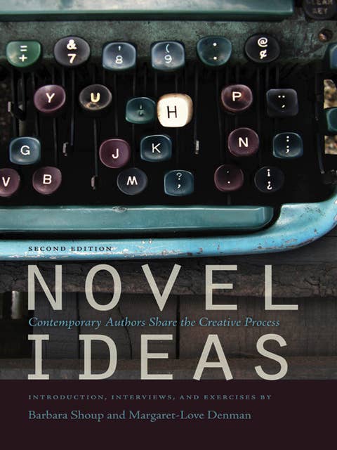 Novel Ideas: Contemporary Authors Share the Creative Process