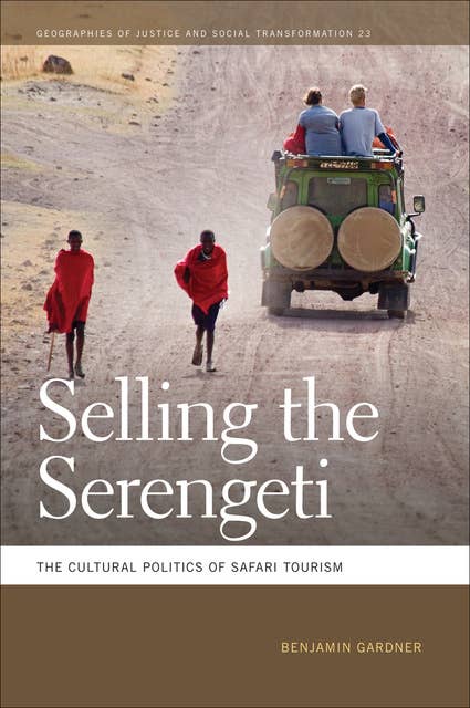 Selling the Serengeti: The Cultural Politics of Safari Tourism