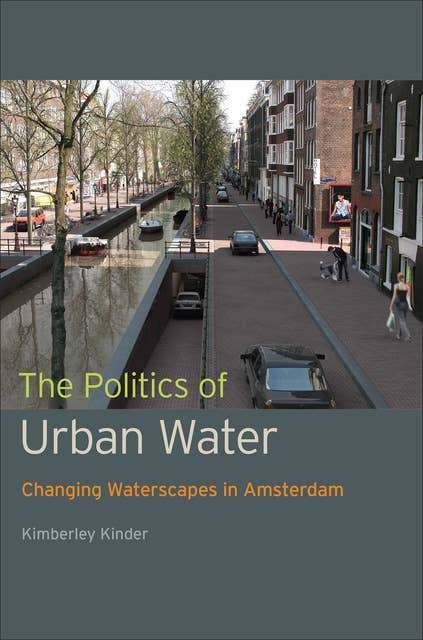 The Politics of Urban Water: Changing Waterscapes in Amsterdam