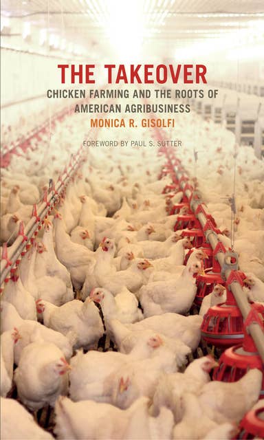 The Takeover: Chicken Farming and the Roots of American Agribusiness
