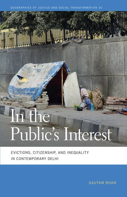 In the Public's Interest: Evictions, Citizenship, and Inequality in Contemporary Delhi