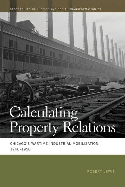 Calculating Property Relations: Chicago's Wartime Industrial Mobilization, 1940–1950