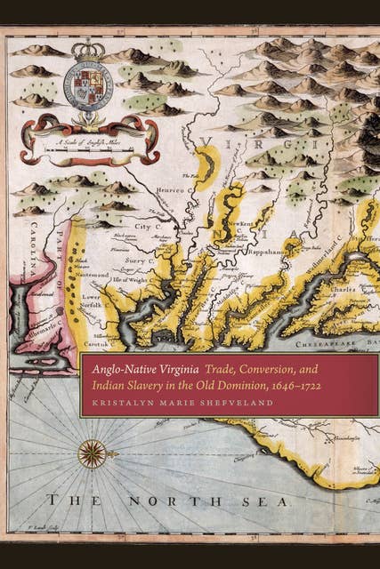 Anglo-Native Virginia: Trade, Conversion, and Indian Slavery in the Old Dominion, 1646-1722