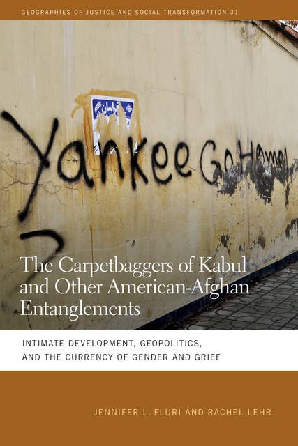The Carpetbaggers of Kabul and Other American-Afghan Entanglements: Intimate Development, Geopolitics, and the Currency of Gender and Grief