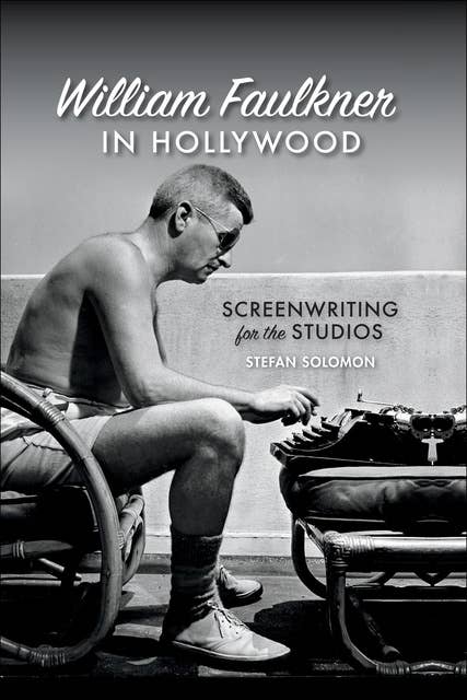 William Faulkner in Hollywood: Screenwriting for the Studios