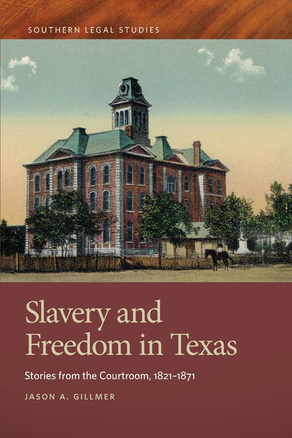 Slavery and Freedom in Texas: Stories from the Courtroom, 1821–1871