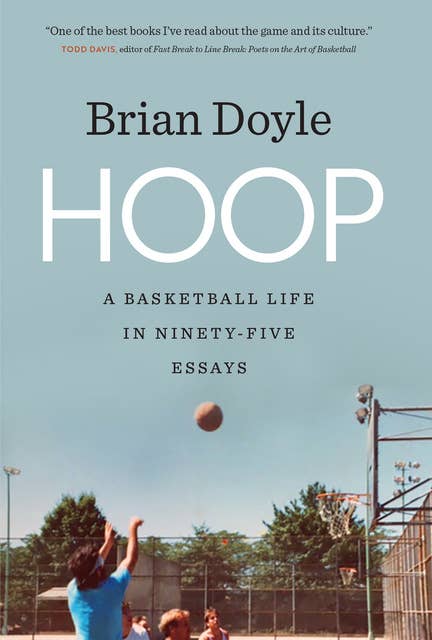 Hoop: A Basketball Life in Ninety-Five Essays