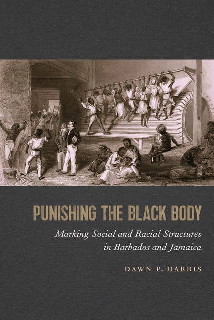 Punishing the Black Body: Marking Social and Racial Structures in Barbados and Jamaica