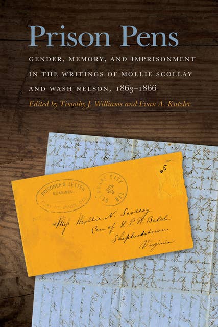 Prison Pens: Gender, Memory, and Imprisonment in the Writings of Mollie Scollay and Wash Nelson, 1863–1866