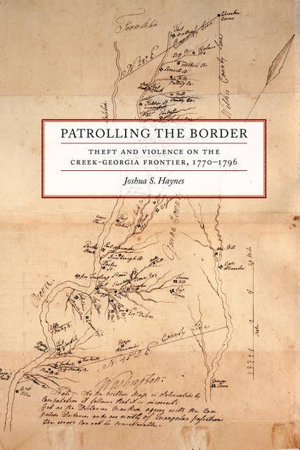Patrolling the Border: Theft and Violence on the Creek-Georgia Frontier, 1770–1796