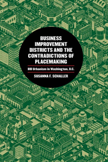 Business Improvement Districts and the Contradictions of Placemaking: BID Urbanism in Washington, D.C.