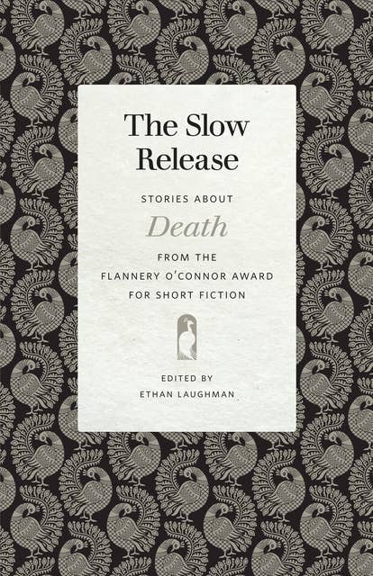 The Slow Release: Stories about Death from the Flannery O'Connor Award for Short Fiction