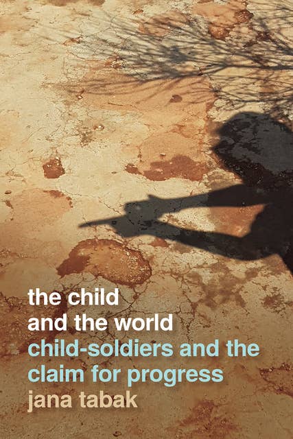 The Child and the World: Child-Soldiers and the Claim for Progress