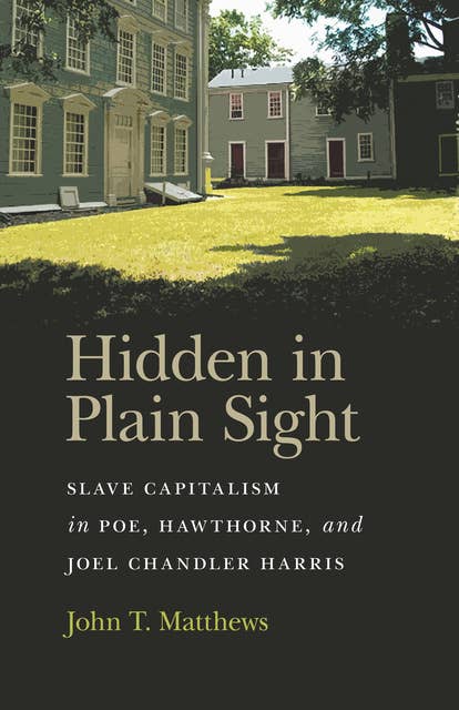 Hidden in Plain Sight: Slave Capitalism in Poe, Hawthorne, and Joel Chandler Harris