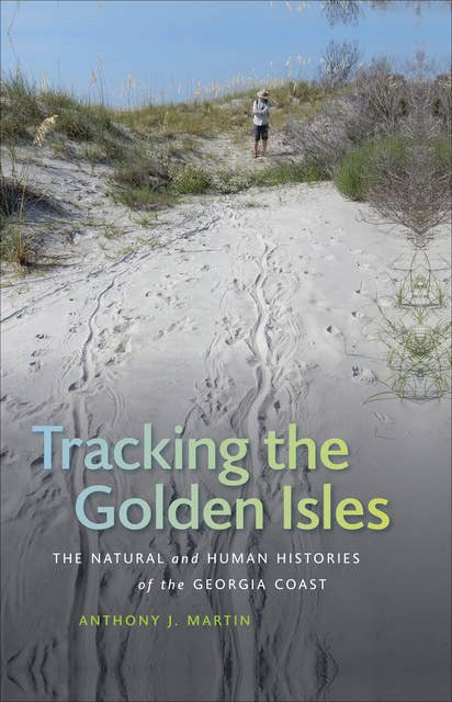 Tracking the Golden Isles: The Natural and Human Histories of the Georgia Coast
