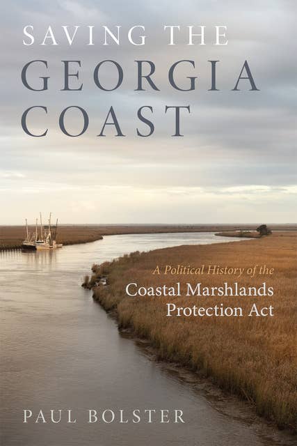 Saving the Georgia Coast: A Political History of the Coastal Marshlands Protection Act