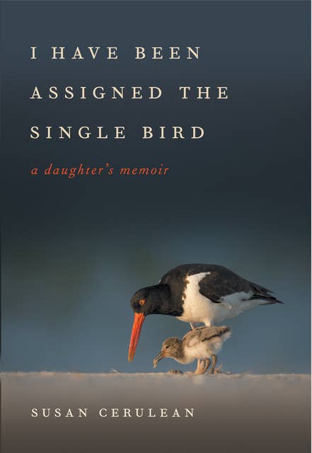 I Have Been Assigned the Single Bird: A Daughter's Memoir