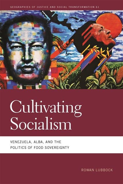 Cultivating Socialism: Venezuela, ALBA, and the Politics of Food Sovereignty