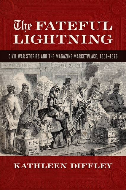 The Fateful Lightning: Civil War Stories and the Literary Marketplace, 1861-1876