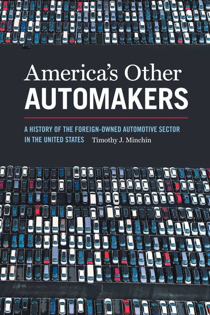 America’s Other Automakers: A History of the Foreign-Owned Automotive Sector in the United States