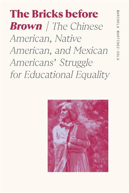 The Bricks before Brown: The Chinese American, Native American, and Mexican Americans' Struggle for Educational Equality